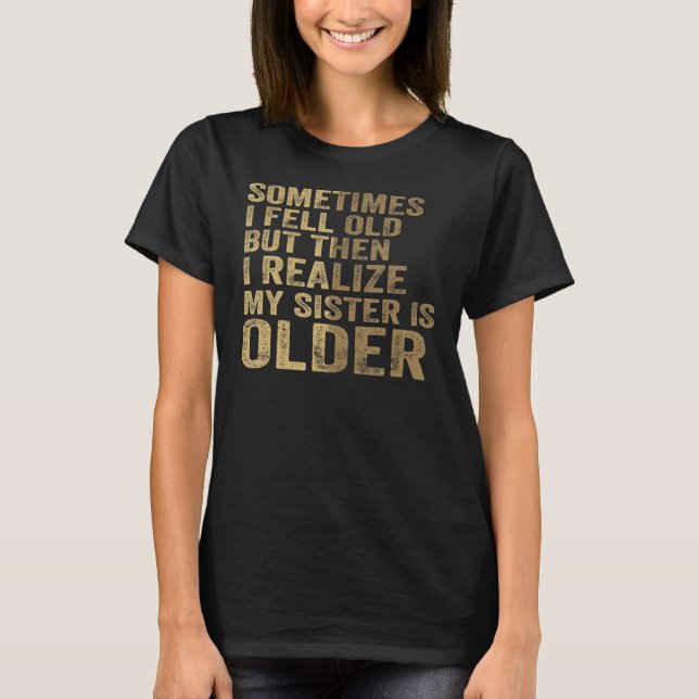 T-shirt Parfois Je Me Sens Vieille Ma Soeur Est Plus Âgée  (Devant)