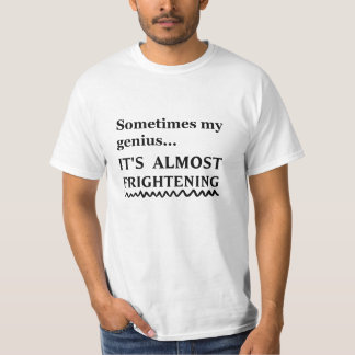 T-shirt parfois mon génie... c'est presque effrayant