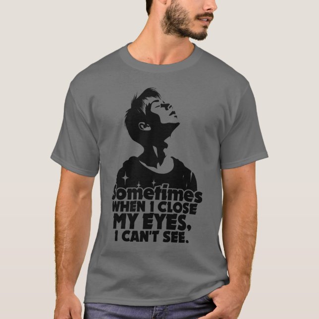 T-shirt Parfois, quand je ferme les yeux, je ne vois pas (Devant)