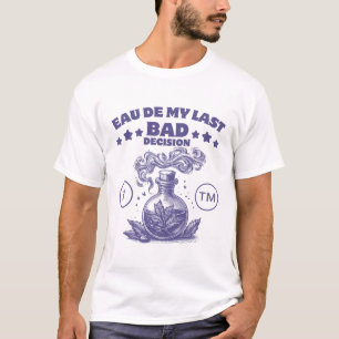 T-shirt Parfum : Eau de ma dernière mauvaise décision