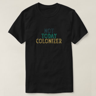 T-SHIRT PAS AUJOURD'HUI COLONIZER