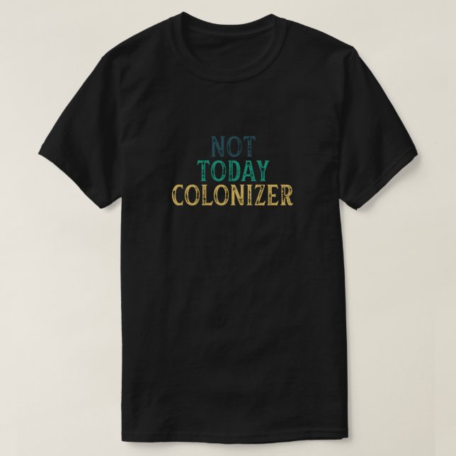 T-SHIRT PAS AUJOURD'HUI COLONIZER (Design devant)