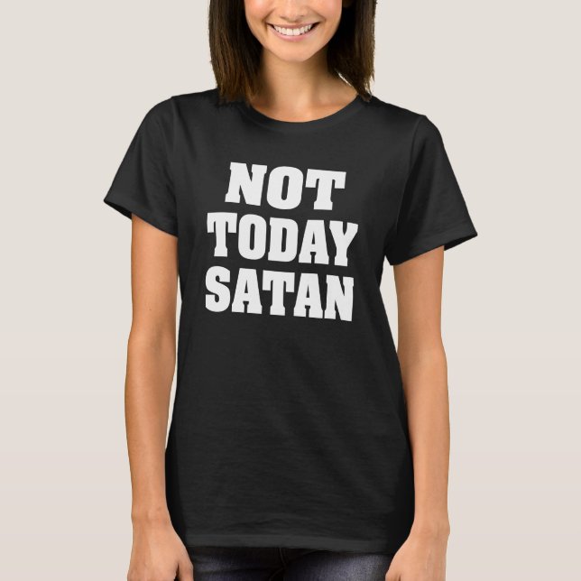 T-shirt Pas aujourd'hui la chemise des femmes de Satan (Devant)