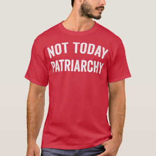 T-shirt Pas aujourd'hui Patriarcat Funny Femme Autonomisat