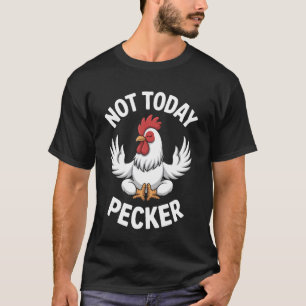T-shirt Pas aujourd'hui Pecker Drôle de poulet méditant Hu