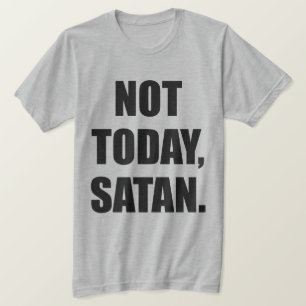 T-SHIRT PAS AUJOURD'HUI, SATAN.