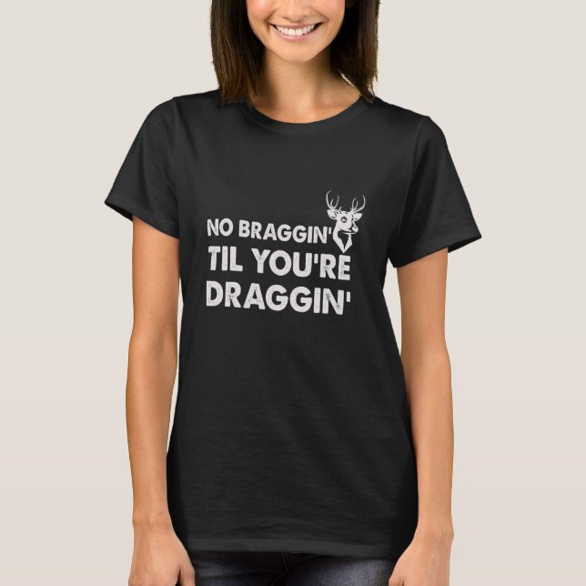 T-shirt Pas de braggin jusqu'à ce que vous soyez Draggin F (Devant)