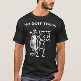 T-shirt Pas de golf aujourd'hui Funny Sad Cat Golfeur Golf