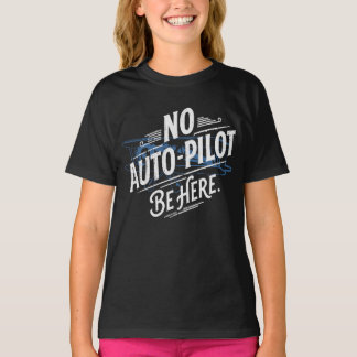 T-shirt Pas de pilote automatique. Soyez ici.