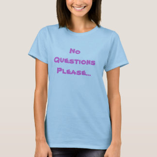 T-shirt Pas de questions S'il vous plaît T Chemise
