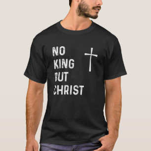 T-shirt Pas de roi, mais Christ Dieu chrétien Jésus christ