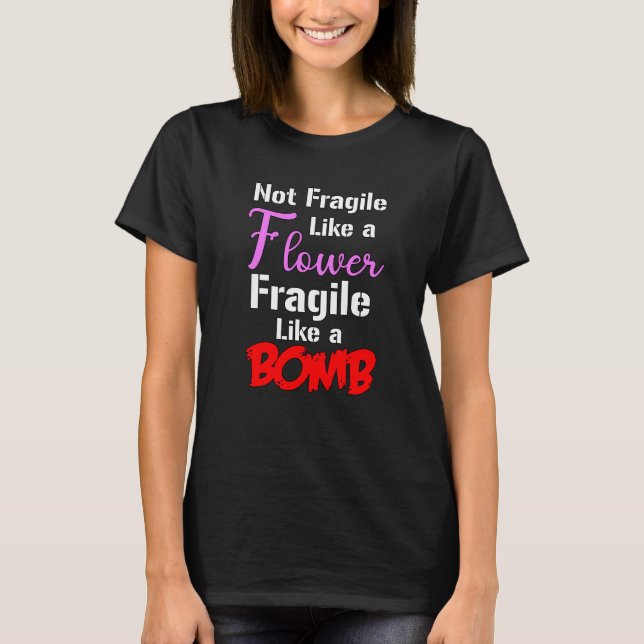 T-shirt Pas Fragile Comme Une Fleur Fragile Comme Une Bomb (Devant)