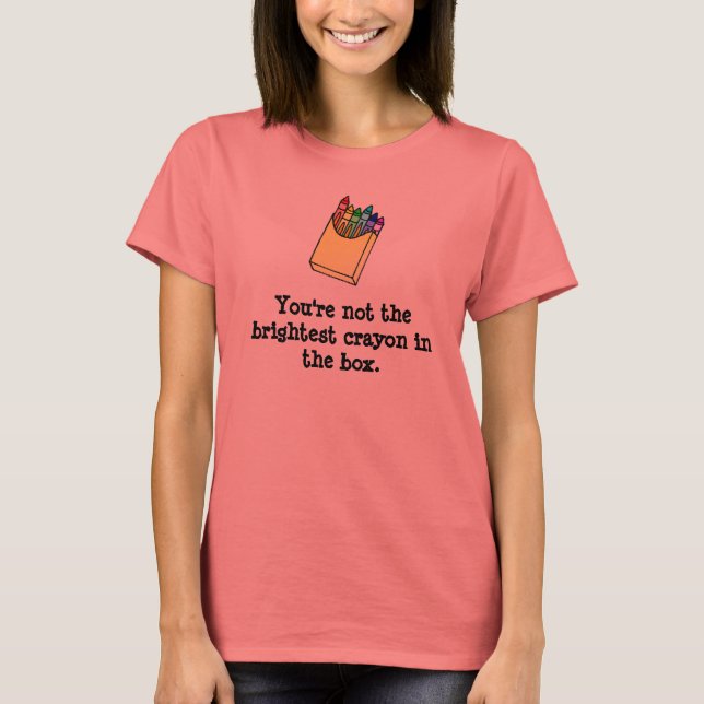 T-shirt Pas la rayonne Crayon la plus brillante dans la bo (Devant)