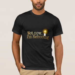 T-shirt "Pas maintenant. Je redémarre" Chemise