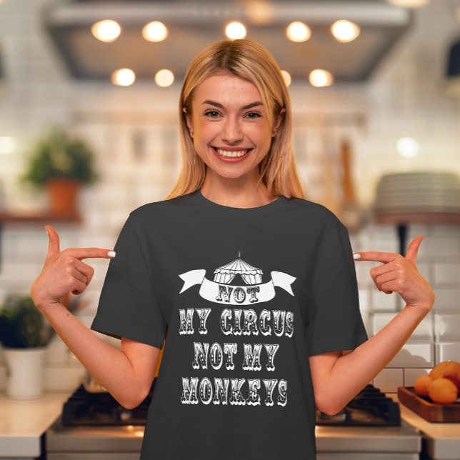 T-shirt Pas mon cirque, pas mes singes (No need to send in the clowns as we have been juggling some ideas & came up with this awesome shirt.)
