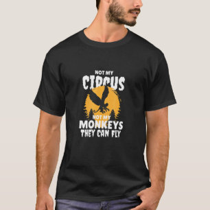T-shirt Pas mon cirque, pas mes singes, ils peuvent voler 