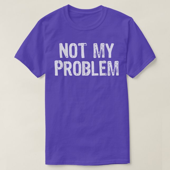 T-shirt Pas Mon Problème Sarcasme Sarcastique Funny Cadeau (Design devant)