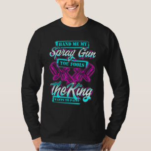 T-shirt Passe-Moi Mon Arme À Spray Le Roi Veut Peindre Fun