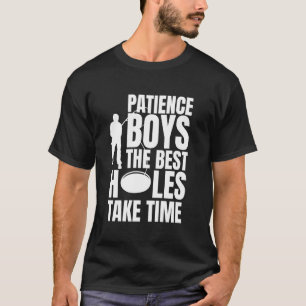 T-shirt Patience les gars les meilleurs trous prennent du