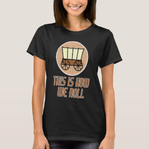 T-shirt Patriot Pioneer Day Utah How I Roll Wagon Women Me