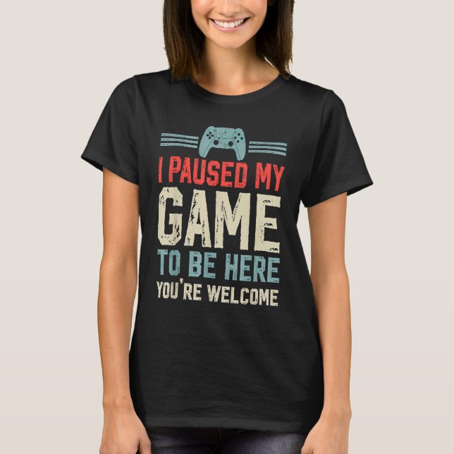 T-shirt Paused My Game To Be Here computer gamers  Gaming  (Devant)