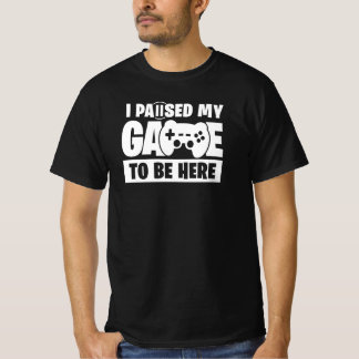 T-shirt Paused my game to be here Funny Gamer Quote