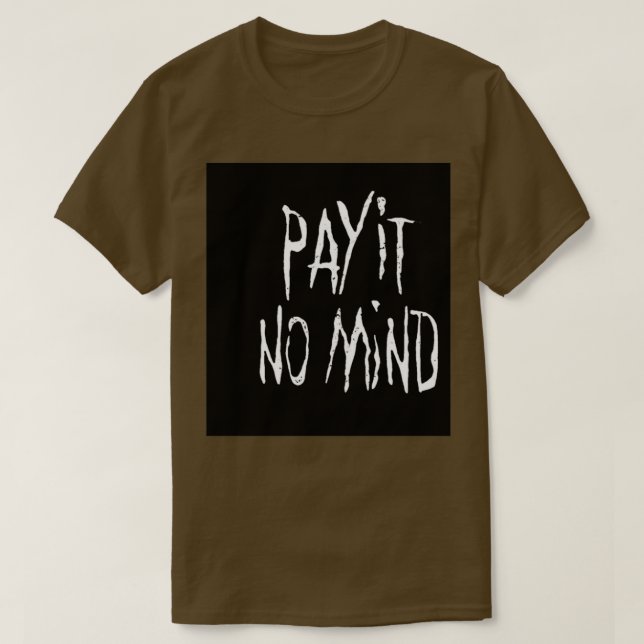 T-SHIRT PAY IT NO MIND (Design devant)
