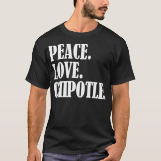 T-shirt Peace Love Chipotle For Chipotle Lovers Eat Chipo