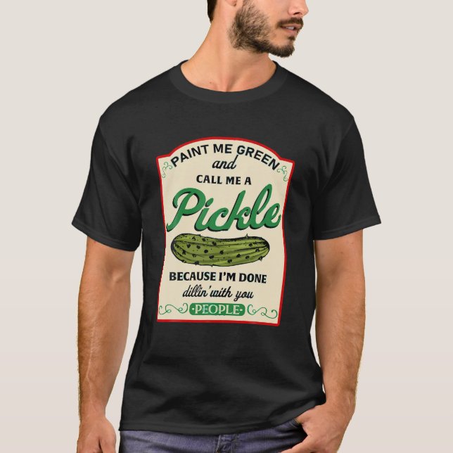 T-shirt Peins-moi vert et appelez-moi Pickle J'ai fini de  (Devant)
