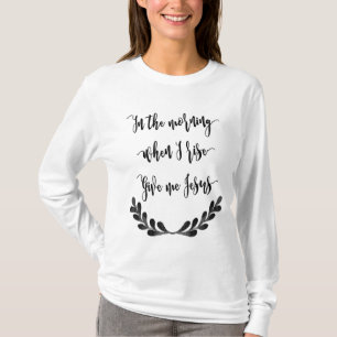 T-shirt Pendant le matin quand je me lève donnez-moi la