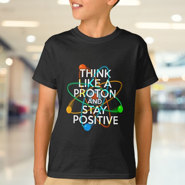 T-SHIRT PENSEZ À UN PROTON ET RESTEZ POSTIF (THINK LIKE A PROTON AND STAY POSTIVE T-Shirt)