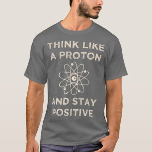 T-shirt Pensez comme un proton et rester positif drôle Sci