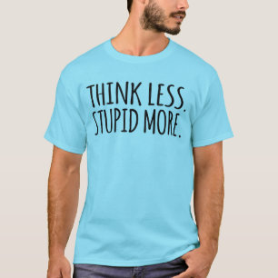 T-shirt Pensez moins Stupide plus
