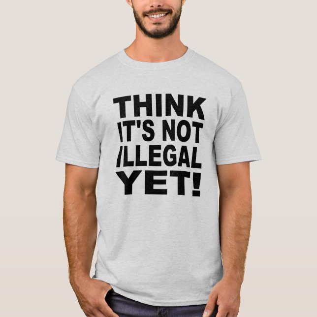 T-shirt Pensez que ce n'est pas illégal encore ! (Devant)