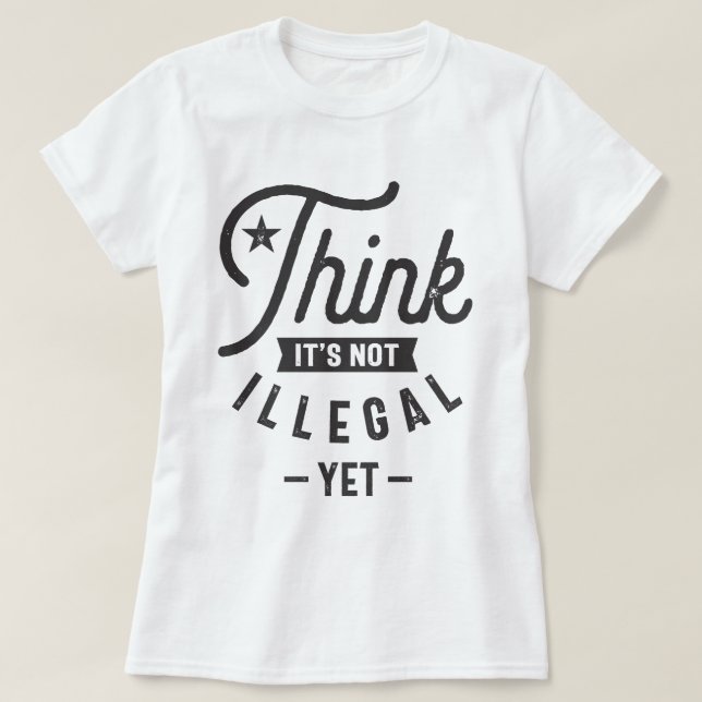T-shirt Pensez que ce n'est pas illégal pour l'instant (Design devant)