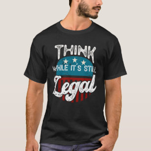 T-shirt Pensez que pendant que c'est toujours légal T-Shi