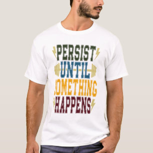 T-shirt Persister Jusqu'À Ce Que Quelque Chose Arrive
