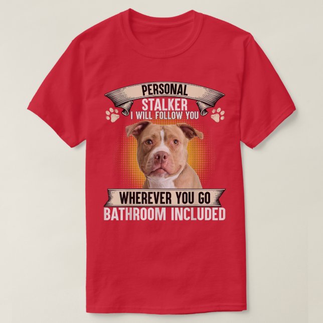 T-shirt Personal Stalker I Will Follow You Pitbull Lovers  (Design devant)