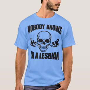 T-shirt Personne Ne Sait Que Je Suis Une Lesbienne Drôle W