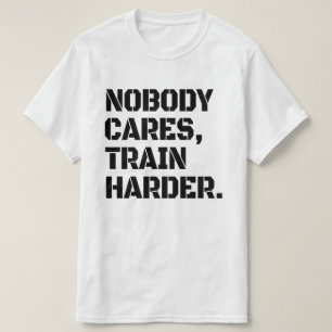 T-shirt Personne ne se soucie de s'entraîner plus dur T-Sh