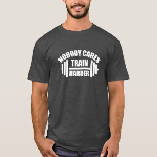 T-shirt Personne ne se soucie de toi, entraîne-toi plus du