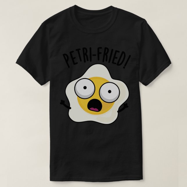 T-shirt Petrifried Funny Fried Egg Pun (Design devant)