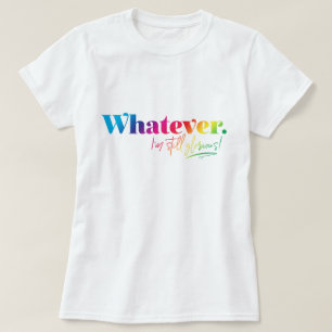 T-shirt Peu importe. Je suis toujours glorieuse !
