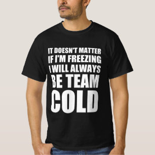 T-shirt Peu importe si je gèle, je serai toujours