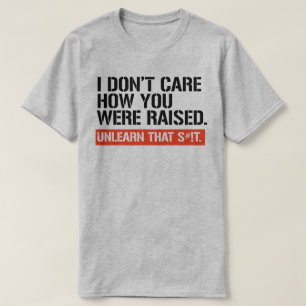 T-shirt Peu m'importe comment vous avez été élevé