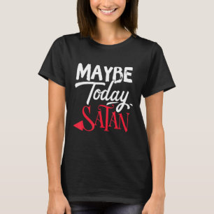 T-shirt Peut-être aujourd'hui Satan Funny 2022 Citation sa
