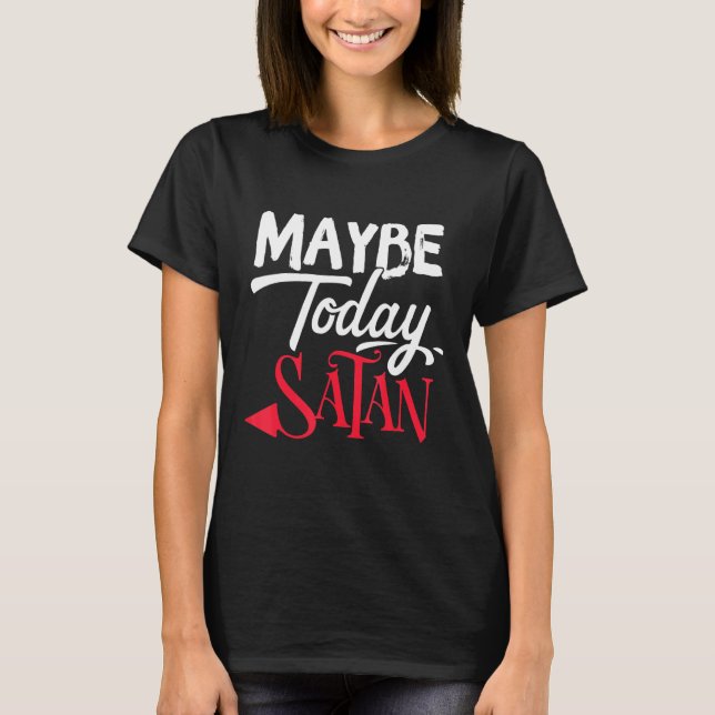 T-shirt Peut-être aujourd'hui Satan Funny 2022 Citation sa (Devant)