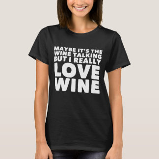 T-shirt Peut-être c'est le vin parlant mais j'aime