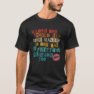 T-shirt Peut-Être Devriez-Vous Manger Du Maquillage Pour Ê