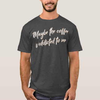 T-shirt Peut-Être Que Le Café Est Donné À Moi Barista
